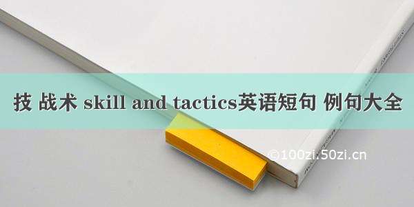 技 战术 skill and tactics英语短句 例句大全