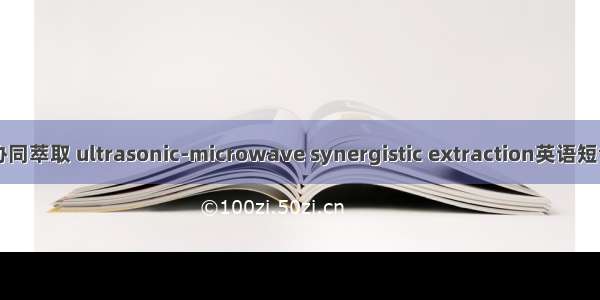超声-微波协同萃取 ultrasonic-microwave synergistic extraction英语短句 例句大全
