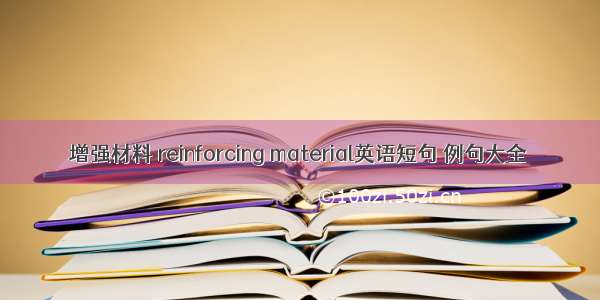 增强材料 reinforcing material英语短句 例句大全