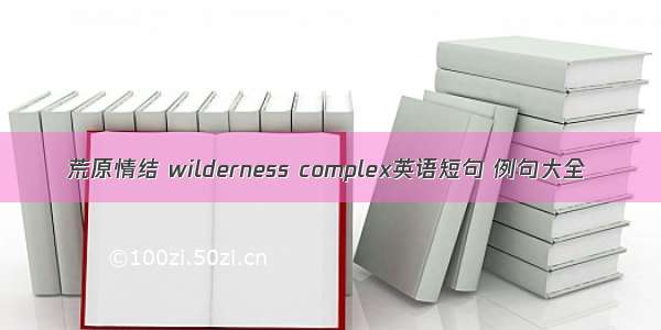 荒原情结 wilderness complex英语短句 例句大全