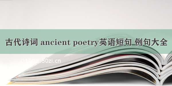 古代诗词 ancient poetry英语短句 例句大全