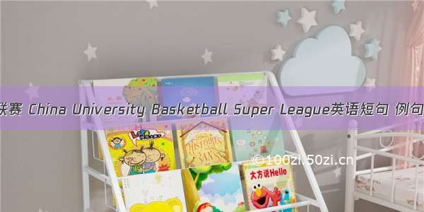 大超联赛 China University Basketball Super League英语短句 例句大全