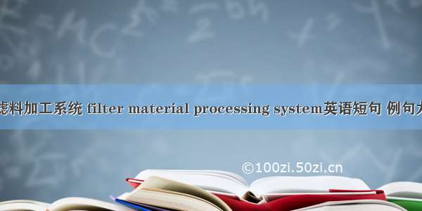 反滤料加工系统 filter material processing system英语短句 例句大全