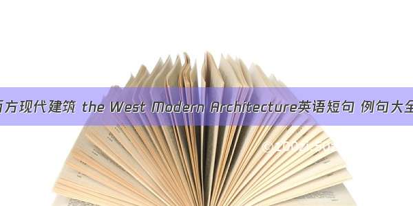 西方现代建筑 the West Modern Architecture英语短句 例句大全