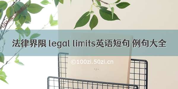 法律界限 legal limits英语短句 例句大全