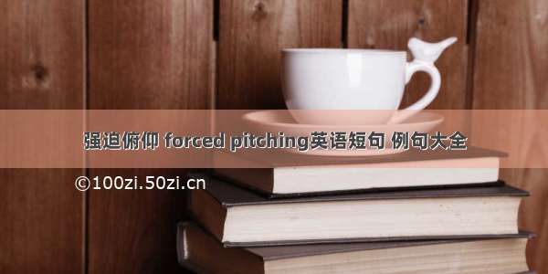 强迫俯仰 forced pitching英语短句 例句大全