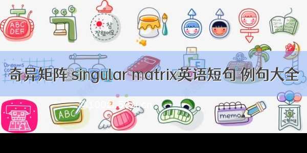 奇异矩阵 singular matrix英语短句 例句大全