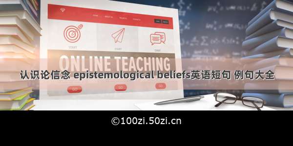 认识论信念 epistemological beliefs英语短句 例句大全