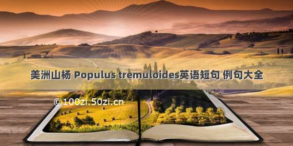 美洲山杨 Populus tremuloides英语短句 例句大全