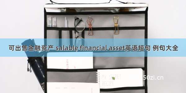 可出售金融资产 salable financial asset英语短句 例句大全