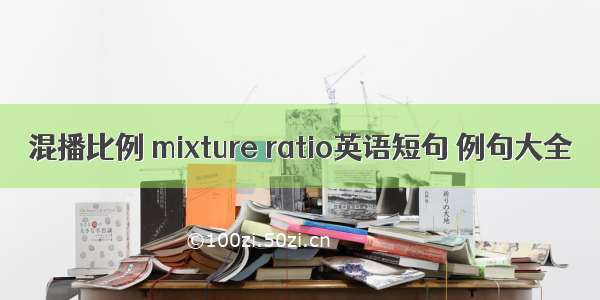 混播比例 mixture ratio英语短句 例句大全