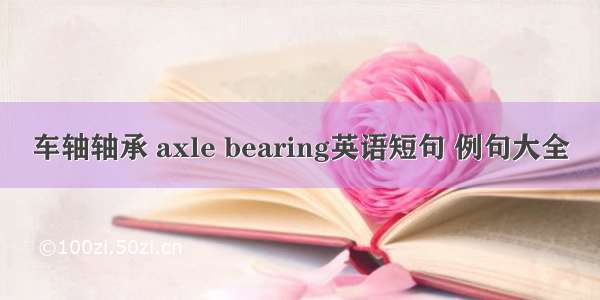 车轴轴承 axle bearing英语短句 例句大全