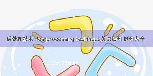 后处理技术 Postprocessing technique英语短句 例句大全