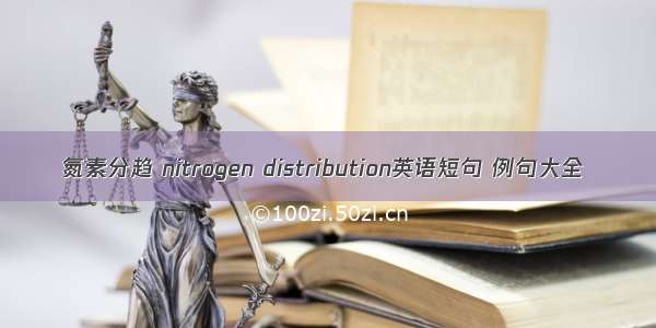 氮素分趋 nitrogen distribution英语短句 例句大全