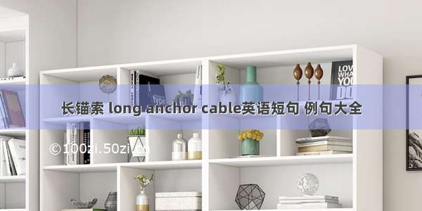 长锚索 long anchor cable英语短句 例句大全