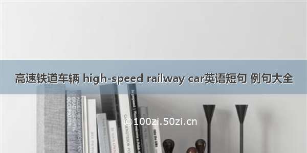 高速铁道车辆 high-speed railway car英语短句 例句大全