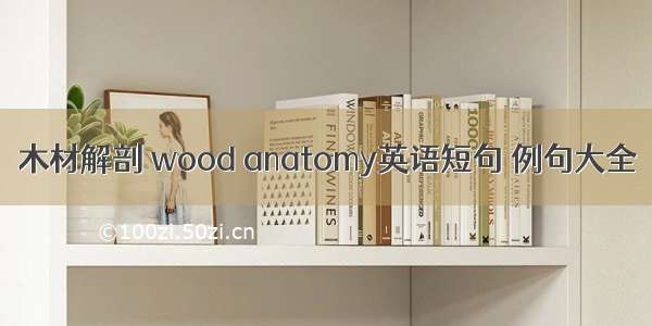 木材解剖 wood anatomy英语短句 例句大全