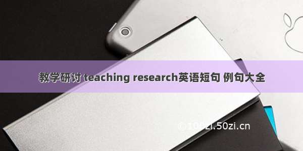 教学研讨 teaching research英语短句 例句大全