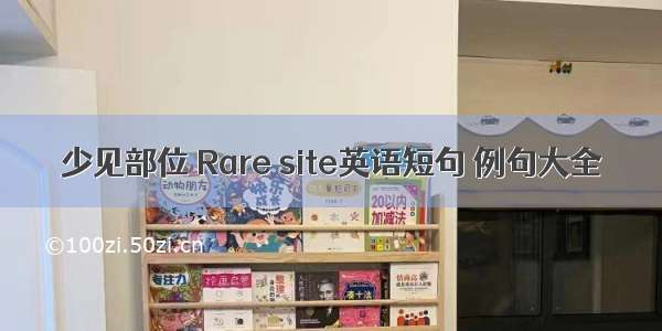 少见部位 Rare site英语短句 例句大全