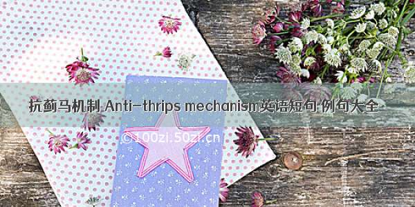 抗蓟马机制 Anti-thrips mechanism英语短句 例句大全