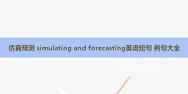 仿真预测 simulating and forecasting英语短句 例句大全