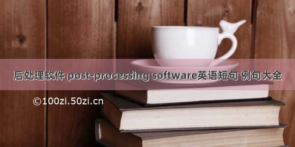 后处理软件 post-processing software英语短句 例句大全