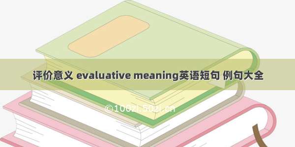 评价意义 evaluative meaning英语短句 例句大全