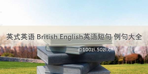 英式英语 British English英语短句 例句大全