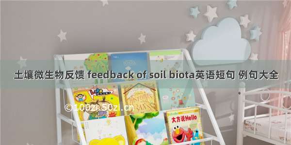 土壤微生物反馈 feedback of soil biota英语短句 例句大全