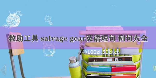 救助工具 salvage gear英语短句 例句大全