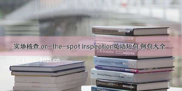 实地核查 on-the-spot inspection英语短句 例句大全