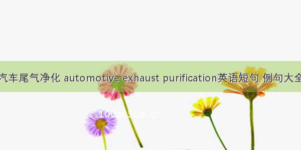 汽车尾气净化 automotive exhaust purification英语短句 例句大全