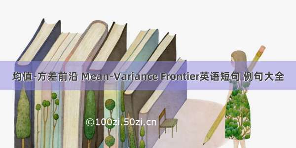 均值-方差前沿 Mean-Variance Frontier英语短句 例句大全