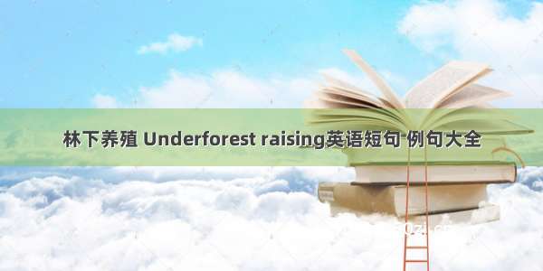 林下养殖 Underforest raising英语短句 例句大全