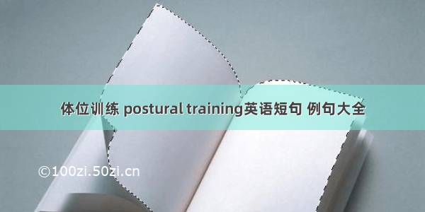体位训练 postural training英语短句 例句大全