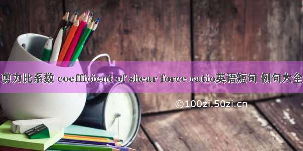 剪力比系数 coefficient of shear force ratio英语短句 例句大全