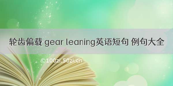 轮齿偏载 gear leaning英语短句 例句大全