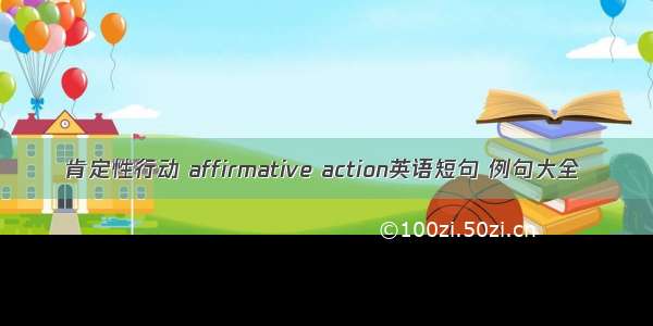 肯定性行动 affirmative action英语短句 例句大全