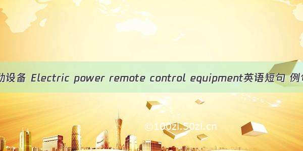 电力远动设备 Electric power remote control equipment英语短句 例句大全