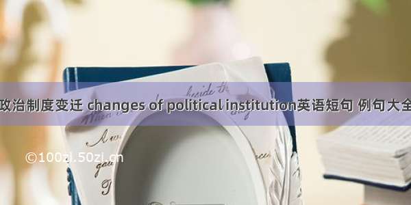 政治制度变迁 changes of political institution英语短句 例句大全