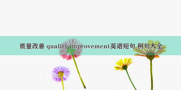质量改善 quality improvement英语短句 例句大全