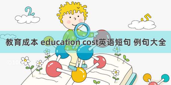 教育成本 education cost英语短句 例句大全