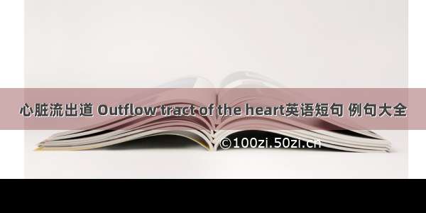 心脏流出道 Outflow tract of the heart英语短句 例句大全