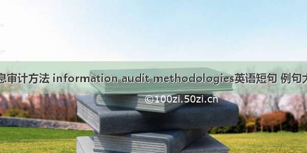 信息审计方法 information audit methodologies英语短句 例句大全