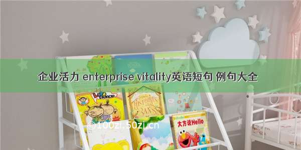 企业活力 enterprise vitality英语短句 例句大全