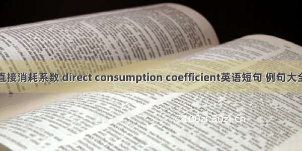 直接消耗系数 direct consumption coefficient英语短句 例句大全