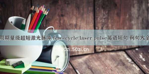 周期量级超短激光脉冲 few-cycle laser pulse英语短句 例句大全