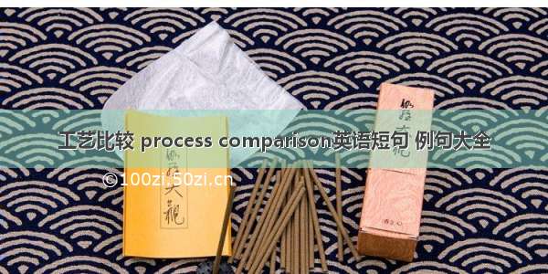 工艺比较 process comparison英语短句 例句大全