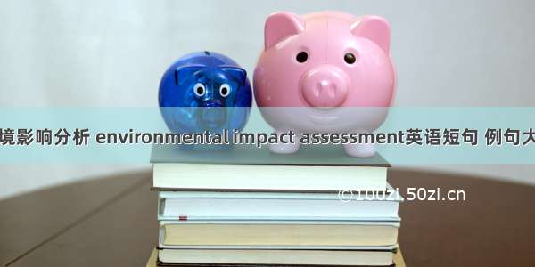 环境影响分析 environmental impact assessment英语短句 例句大全