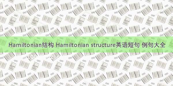 Hamiltonian结构 Hamiltonian structure英语短句 例句大全